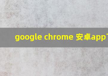 google chrome 安卓app下载